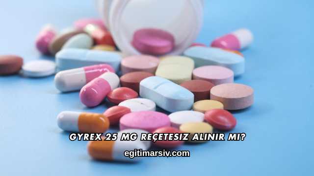 Gyrex 25 Mg Reçetesiz Alınır mı?