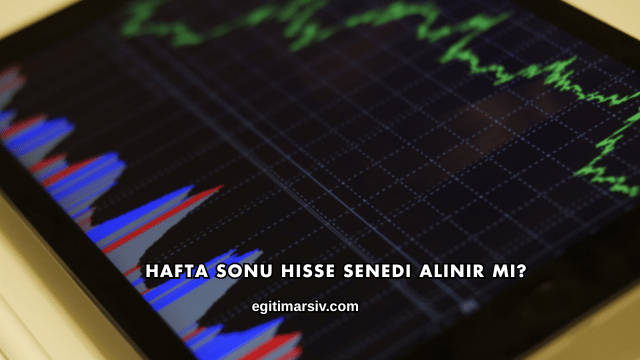 Hafta Sonu Hisse Senedi Alınır mı?
