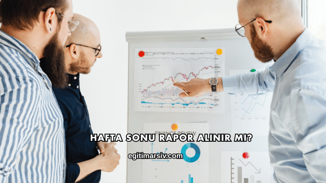 Hafta Sonu Rapor Alınır mı?
