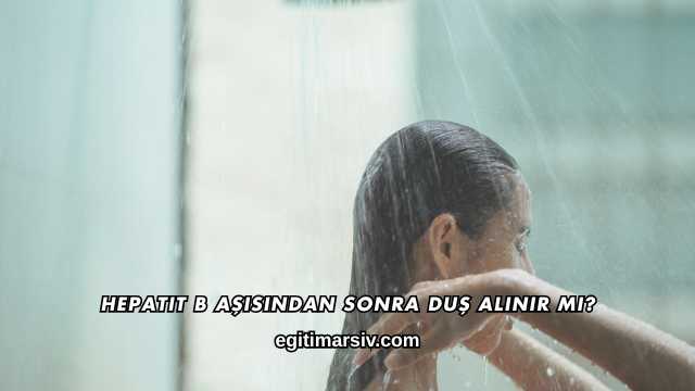 Hepatit B Aşısından Sonra Duş Alınır mı?
