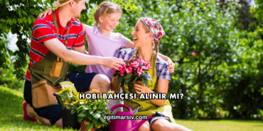 Hobi Bahçesi Alınır mı?