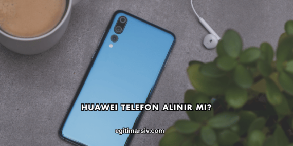 Huawei Telefon Alınır mı?