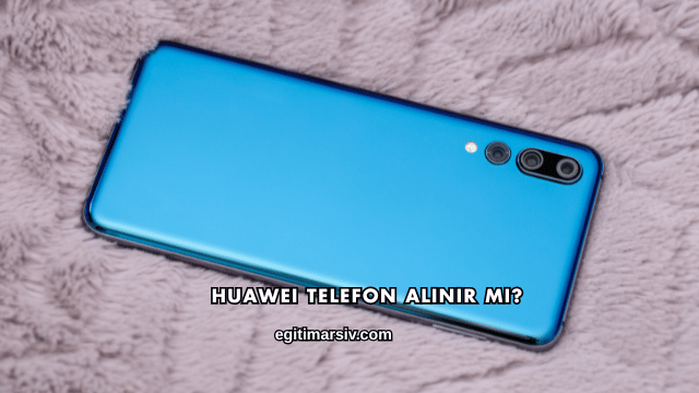 Huawei Telefon Alınır mı?
