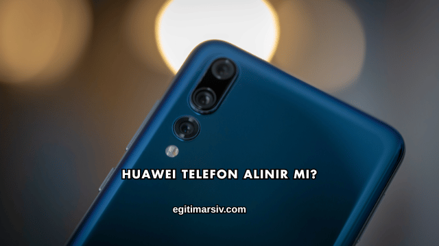 Huawei Telefon Alınır mı?