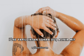 İğne Yapıldıktan Sonra Duş Alınır mı?