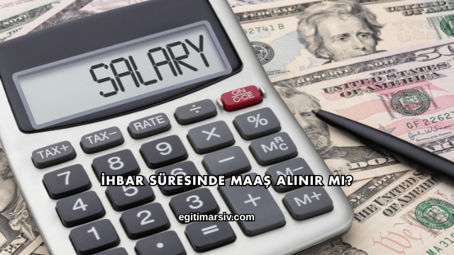 İhbar Süresinde Maaş Alınır mı?