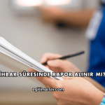 İhbar Süresinde Rapor Alınır mı?