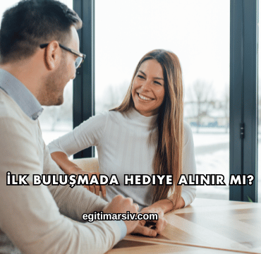İlk Buluşmada Hediye Alınır mı?