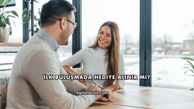 İlk Buluşmada Hediye Alınır mı?