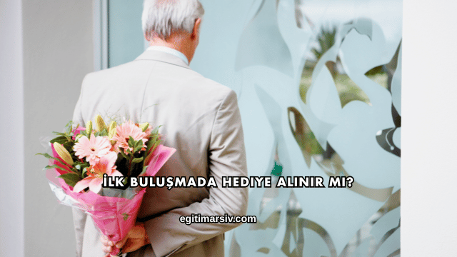 İlk Buluşmada Hediye Alınır mı?