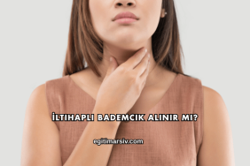 İltihaplı Bademcik Alınır mı?