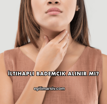 İltihaplı Bademcik Alınır mı?