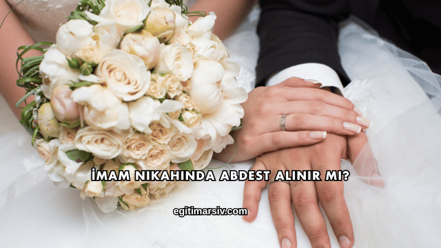 İmam Nikahında Abdest Alınır mı?