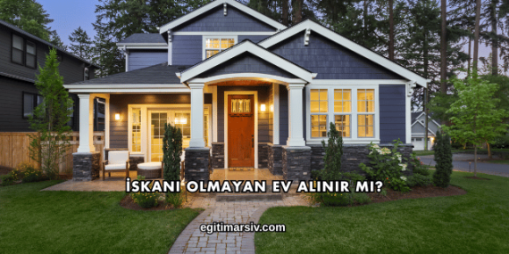 İskanı Olmayan Ev Alınır mı?