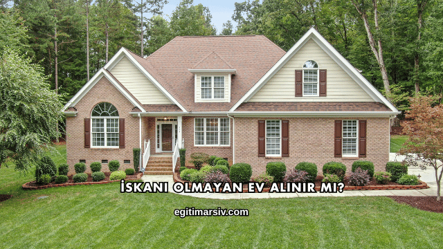 İskanı Olmayan Ev Alınır mı?