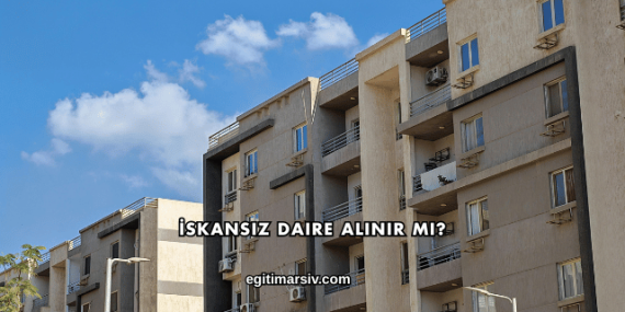 İskansız Daire Alınır mı?