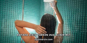 Kafada Dikiş Varken Duş Alınır mı?