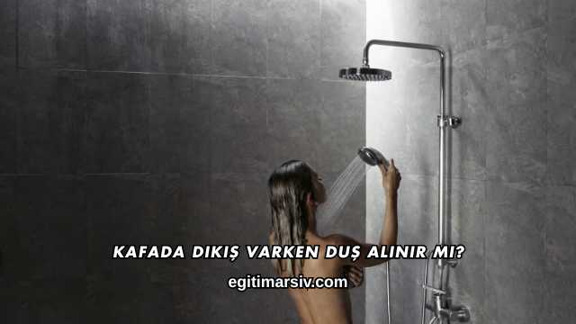 Kafada Dikiş Varken Duş Alınır mı?