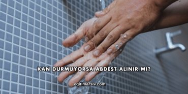 Kan Durmuyorsa Abdest Alınır mı?