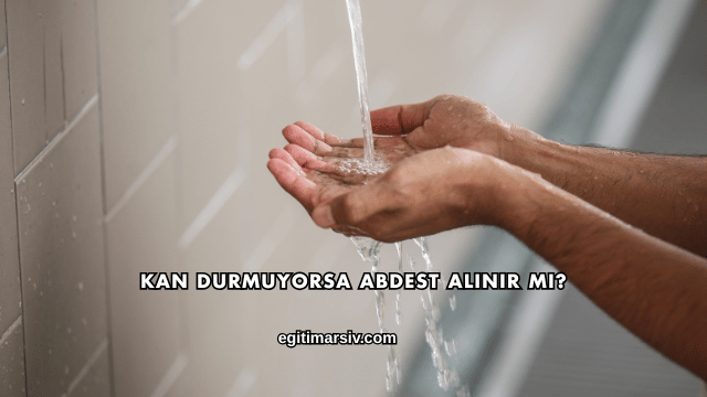 Kan Durmuyorsa Abdest Alınır mı?