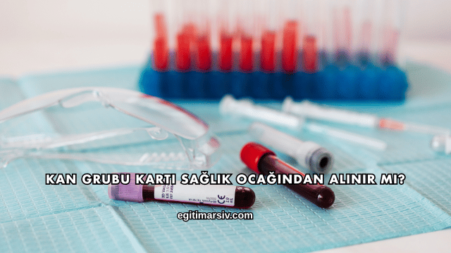 Kan Grubu Kartı Sağlık Ocağından Alınır mı?