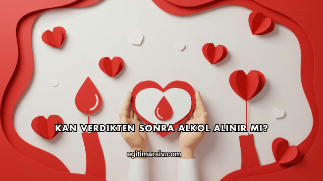 Kan Verdikten Sonra Alkol Alınır mı?