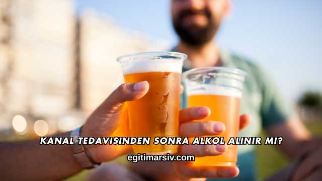 Kanal Tedavisinden Sonra Alkol Alınır mı?