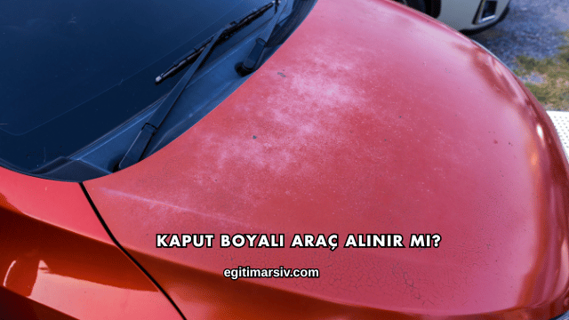 Kaput Boyalı Araç Alınır mı?
