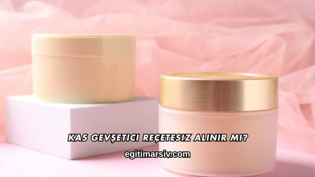 Kas Gevşetici Reçetesiz Alınır mı?