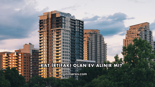 Kat İrtifakı Olan Ev Alınır mı?