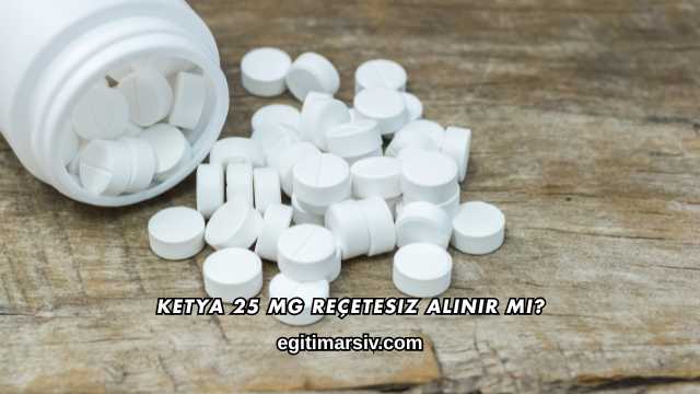 Ketya 25 Mg Reçetesiz Alınır mı?