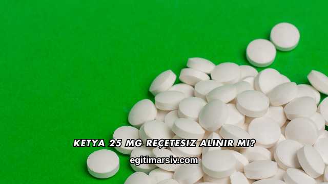 Ketya 25 Mg Reçetesiz Alınır mı?