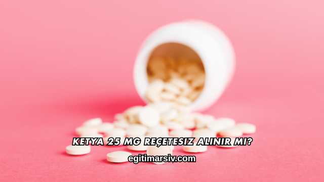 Ketya 25 Mg Reçetesiz Alınır mı?