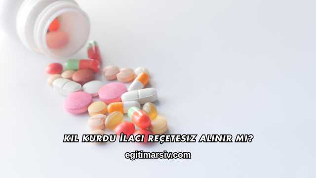 Kıl Kurdu İlacı Reçetesiz Alınır mı?