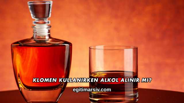 Klomen Kullanırken Alkol Alınır mı?