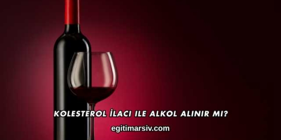 Kolesterol İlacı ile Alkol Alınır mı?