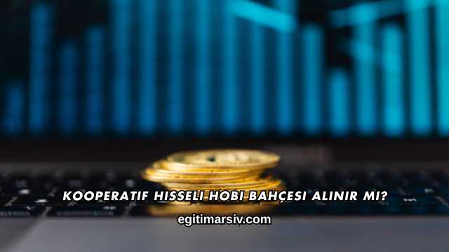 Kooperatif Hisseli Hobi Bahçesi Alınır mı?