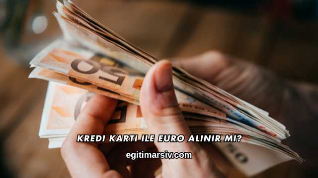 Kredi Kartı ile Euro Alınır mı?
