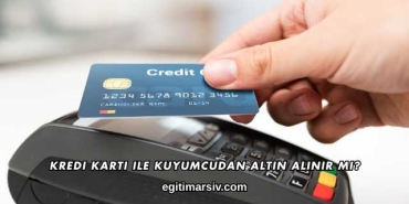 Kredi Kartı ile Kuyumcudan Altın Alınır mı?