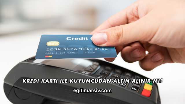 Kredi Kartı ile Kuyumcudan Altın Alınır mı?