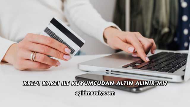 Kredi Kartı ile Kuyumcudan Altın Alınır mı?