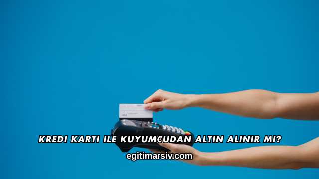 Kredi Kartı ile Kuyumcudan Altın Alınır mı?