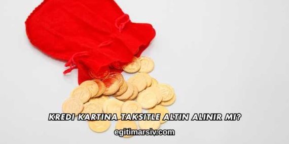 Kredi Kartına Taksitle Altın Alınır mı?