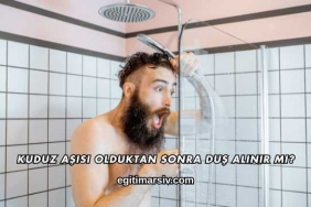 Kuduz Aşısı Olduktan Sonra Duş Alınır mı?