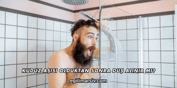 Kuduz Aşısı Olduktan Sonra Duş Alınır mı?