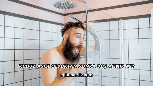 Kuduz Aşısı Olduktan Sonra Duş Alınır mı?