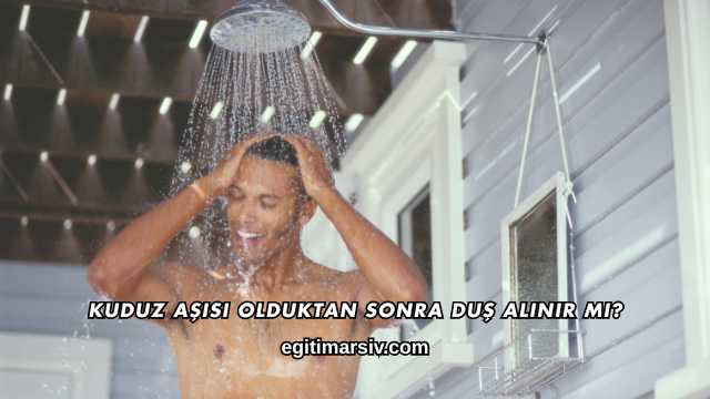 Kuduz Aşısı Olduktan Sonra Duş Alınır mı?