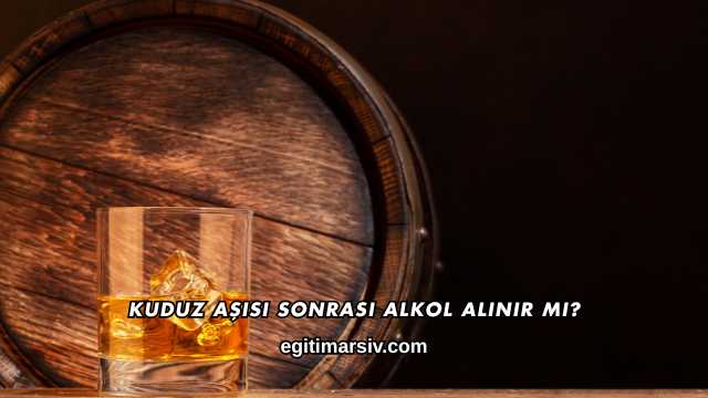 Kuduz Aşısı Sonrası Alkol Alınır mı?