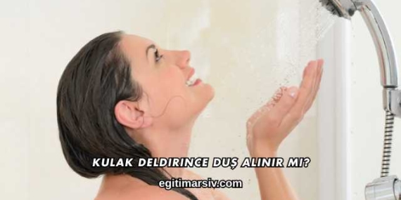 Kulak Deldirince Duş Alınır mı?