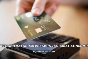 Kullanılmayan Kredi Kartından Aidat Alınır mı?